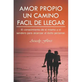 Amor Propio Un Camino Facil de Llegar: El Conocimiento de Si Mismo y El Sendero Para Alcanzar El Exito Personal.