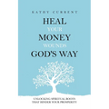 Heal Your Money Wounds God's Way: Unlocking Spiritual Roots that Hinder Your Prosperity
