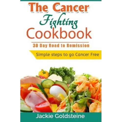 Cancer Fighting Cookbook: 30 Day Road to Remission