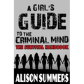 A Girl's Guide to the Criminal Mind: The Survival Handbook
