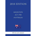 Migration Act 1958 (Australia) (2018 Edition)