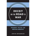 Deceit on the Road to War: Presidents, Politics, and American Democracy