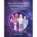 Galactic Genealogy Planetary Origins: Companion book to Starseed Galactic Genealogy Chart