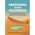Preschool in the Wilderness: Traversing Joy, Grief, and Hope in Singapore's Early Childhood Landscape