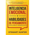 Inteligencia Emocional y Habilidades de Pensamiento Crítico para el Liderazgo (2 en 1): 20 Estrategias para Mejorar tu Inteligencia Emocional, Mejorar