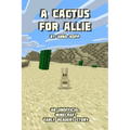A Cactus For Allie: An Unofficial Minecraft Story For Early Readers