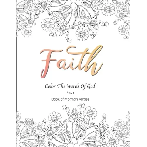 Faith Color the Words of God Vol.1 Book of Mormon Verses: 8.5x11" 54 pages, Inspirational, Prayerful, Encouraging Scriptures, Coloring Book for Adults