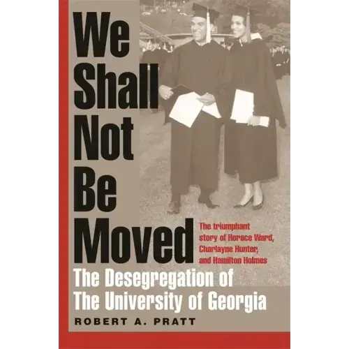 We Shall Not Be Moved: The Desegregation of the University of Georgia