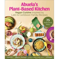 Abuela's Plant-Based Kitchen: Vegan Cuisine Inspired by Latin & Caribbean Family Recipes