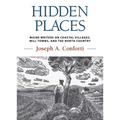 Hidden Places: Maine Writers on Coastal Villages, Mill Towns, and the North Country