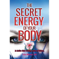 The Secret Energy of your Body: An Intuitive Guide to Healing, Health and Wellness