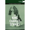 The King Charles Spaniel - A Complete Anthology of the Dog
