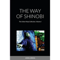 The Way of Shinobi: The Urban Ninja Collection, Volume I