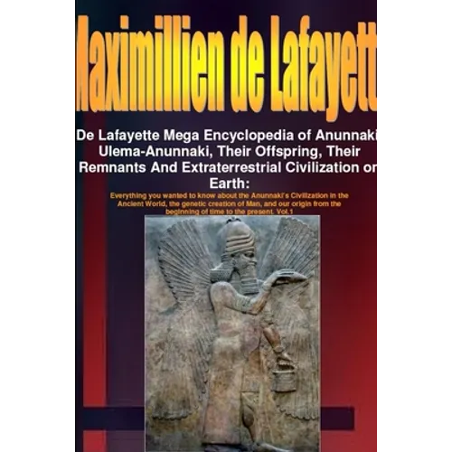 De Lafayette Mega Encyclopedia of Anunnaki, Ulema-Anunnaki, Their Offspring, Their Remnants And Extraterrestrial Civilization on Earth