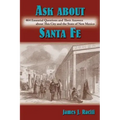Ask About Santa Fe: 464 Essential Questions and Their Answers about This City and the State of New Mexico