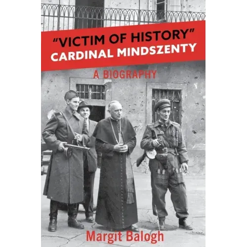 Victim of History: Cardinal Mindszenty a biography