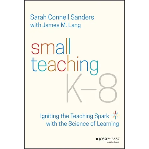 Small Teaching K-8: Igniting the Teaching Spark with the Science of Learning