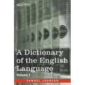 A Dictionary of the English Language, Volume I (in two volumes): In Which the Words are Deduced From Their Origin and Illustrated in their Different S