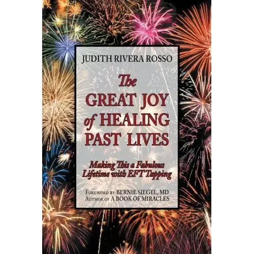 The Great Joy of Healing Past Lives: Making This a Fabulous Lifetime with Eft Tapping