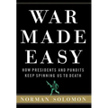 War Made Easy: How Presidents and Pundits Keep Spinning Us to Death