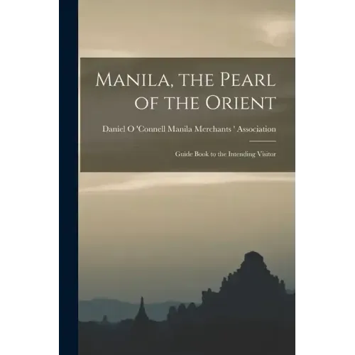 Manila, the Pearl of the Orient: Guide Book to the Intending Visitor