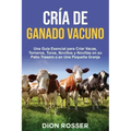 Cría de ganado vacuno: Una guía esencial para criar vacas, terneros, toros, novillos y novillas en su patio trasero o en una pequeña granja