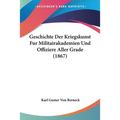 Geschichte Der Kriegskunst Fur Militairakademien Und Offiziere Aller Grade (1867)