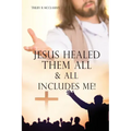 Jesus Healed Them All & All Includes Me!