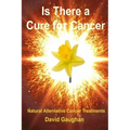 Is There a Cure for Cancer: Natural Alternative Cancer Treatments