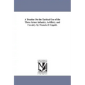 A Treatise On the Tactical Use of the Three Arms: infantry, Artillery, and Cavalry. by Francis J. Lippitt.