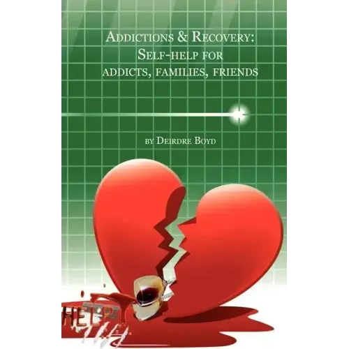 Addictions & Recovery: Self-Help for Addicts, Families, Friends