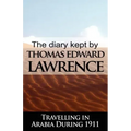 The Diary Kept by T. E. Lawrence While Travelling in Arabia During 1911