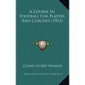A Course In Football For Players And Coaches (1912)