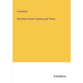Christian Praise: Hymns and Tunes
