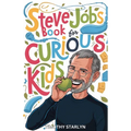 Steve Jobs Book for Curious Kids: Exploring the Inspiring Life of The Visionary Mind Who Pursued Perfection