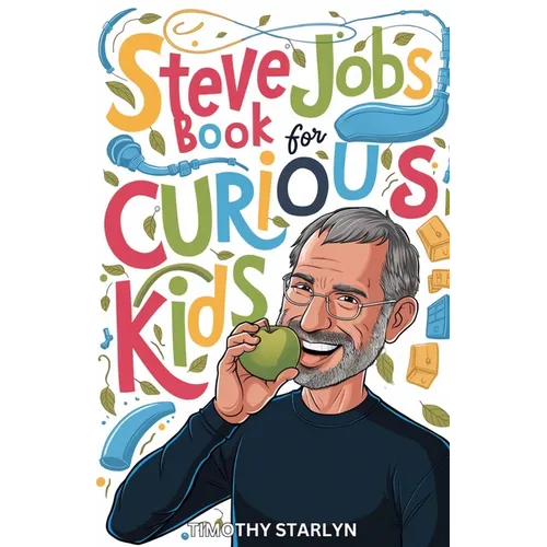 Steve Jobs Book for Curious Kids: Exploring the Inspiring Life of The Visionary Mind Who Pursued Perfection