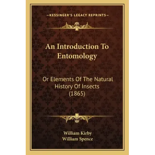 An Introduction To Entomology: Or Elements Of The Natural History Of Insects (1865)