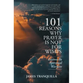 101 Reasons Why Prayer Is Not For Wimps: Lessons In Spiritual Warfare