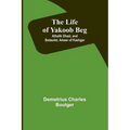 The Life of Yakoob Beg; Athalik Ghazi, and Badaulet; Ameer of Kashgar