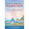 The Vital Essence of Dzogchen: A Commentary on Dudjom Rinpoche's Advice for a Mountain Retreat
