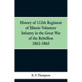 History of 112th Regiment of Illinois Volunteer Infentry in the Great War of the Rebellion 1862-1865