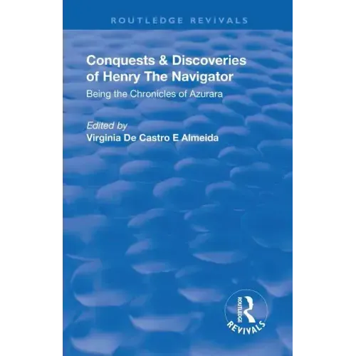 Revival: Conquests and Discoveries of Henry the Navigator: Being the Chronicles of Azurara (1936): Being the Chronicles of Azurara