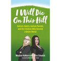 I Will Die on This Hill: Autistic Adults, Autism Parents, and the Children Who Deserve a Better World