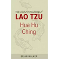 Hua Hu Ching: The Unknown Teachings of Lao Tzu