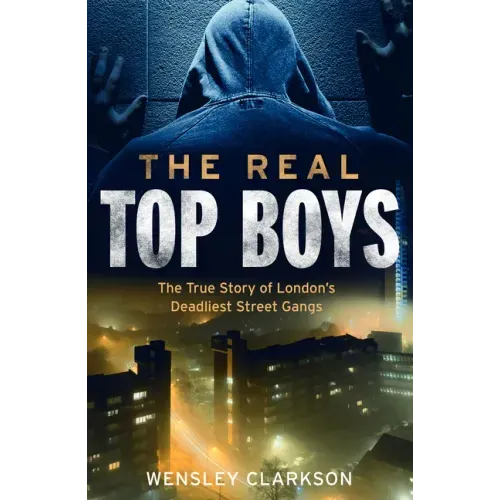 The Real Top Boys: The True Story of London's Deadliest Street Gangs