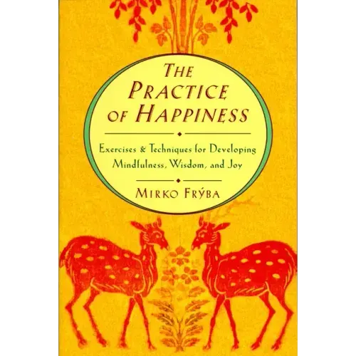 Practice of Happiness: Excercises and Techniques for Developing Mindfullness Wisdom and Joy