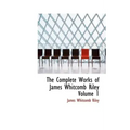 The Complete Works of James Whitcomb Riley Volume 1