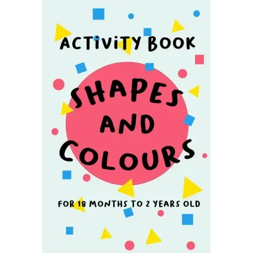 Shapes and Colours: For 18 months to 2 years old