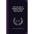 The True Story of Abraham Lincoln, the American, Told for Boys and Girls