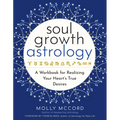 Soul Growth Astrology: A Workbook for Realizing Your Heart's True Desires
